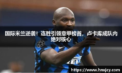 国际米兰逆袭！连胜引领意甲榜首，卢卡库成队内绝对核心