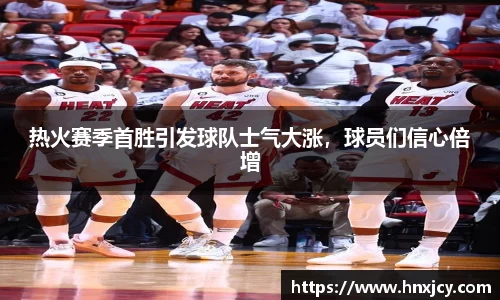 热火赛季首胜引发球队士气大涨，球员们信心倍增