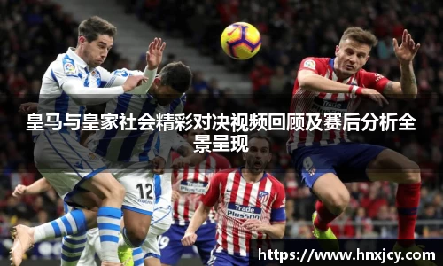 皇马与皇家社会精彩对决视频回顾及赛后分析全景呈现