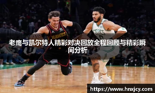 老鹰与凯尔特人精彩对决回放全程回顾与精彩瞬间分析