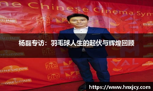 杨磊专访：羽毛球人生的起伏与辉煌回顾