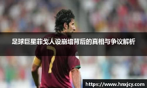 足球巨星菲戈人设崩塌背后的真相与争议解析